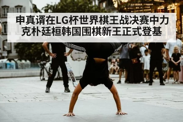 申真谞在LG杯世界棋王战决赛中力克朴廷桓韩国围棋新王正式登基